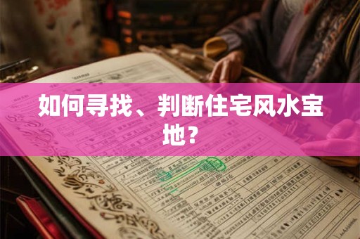 如何寻找、判断住宅风水宝地？