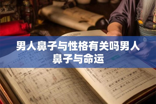男人鼻子与性格有关吗男人鼻子与命运
