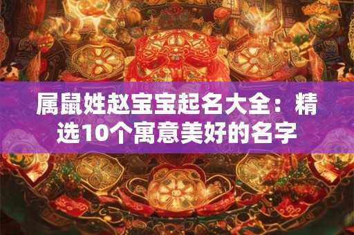 属鼠姓赵宝宝起名大全：精选10个寓意美好的名字