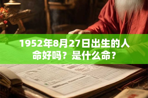 1952年8月27日出生的人命好吗？是什么命？
