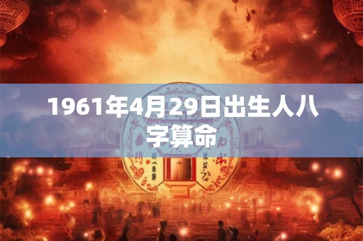1961年4月29日出生人八字算命