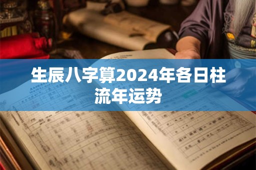生辰八字算2024年各日柱流年运势