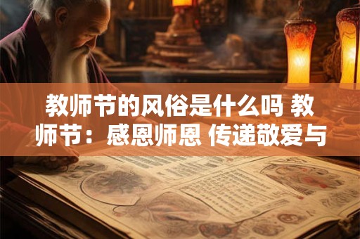 教师节的风俗是什么吗 教师节:感恩师恩 传递敬爱与奉献 教师节的风俗是什么吗 教师节:感恩师恩 传递敬爱与奉献