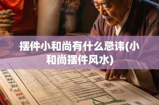 摆件小和尚有什么忌讳(小和尚摆件风水)