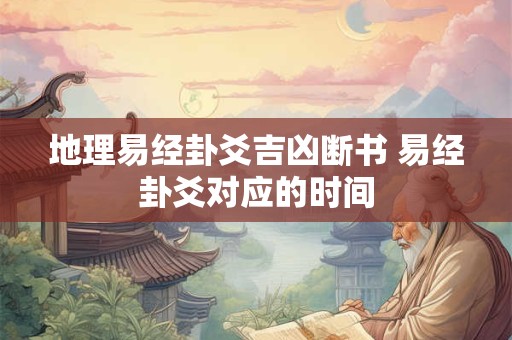 地理易经卦爻吉凶断书 易经卦爻对应的时间