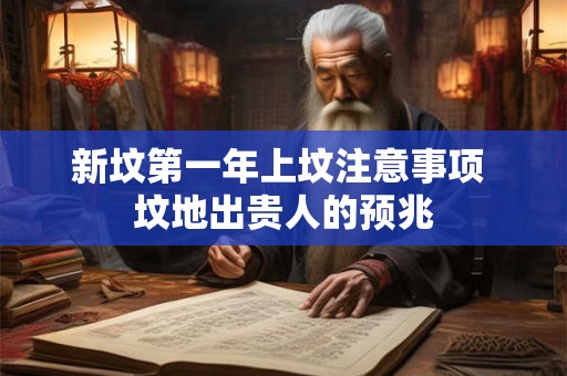 新坟第一年上坟注意事项 坟地出贵人的预兆