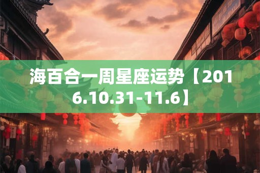海百合一周星座运势【2016.10.31-11.6】