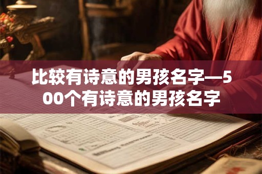比较有诗意的男孩名字—500个有诗意的男孩名字
