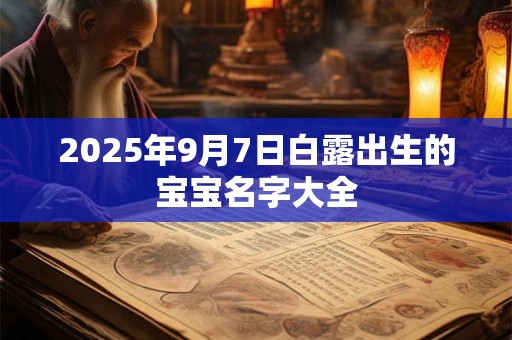 2025年9月7日白露出生的宝宝名字大全