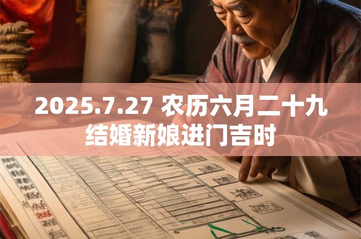 2025.7.27 农历六月二十九结婚新娘进门吉时
