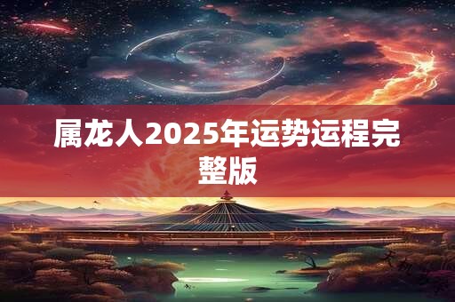 属龙人2025年运势运程完整版