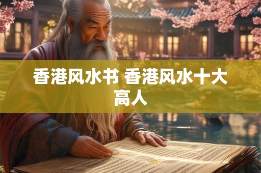香港风水书 香港风水十大高人