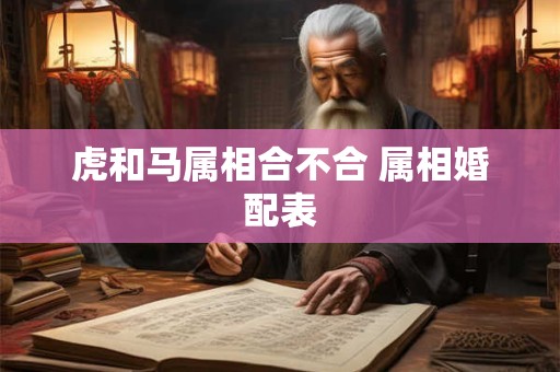 虎和马属相合不合 属相婚配表