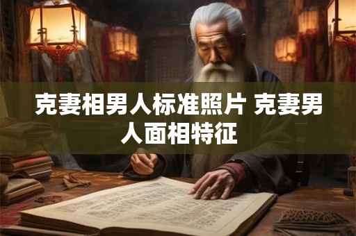 克妻相男人标准照片 克妻男人面相特征