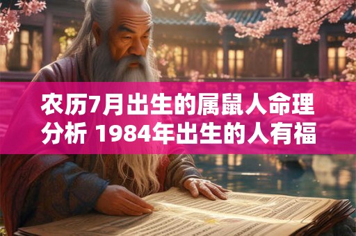 农历7月出生的属鼠人命理分析 1984年出生的人有福吗