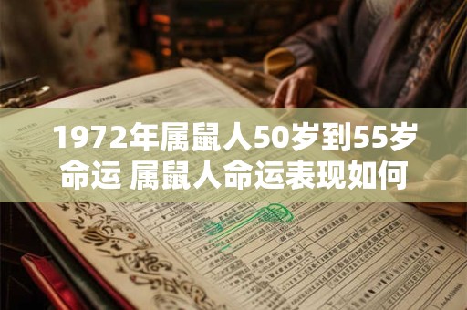 1972年属鼠人50岁到55岁命运 属鼠人命运表现如何 1972年属鼠人50岁到55岁命运 属鼠人命运表现如何