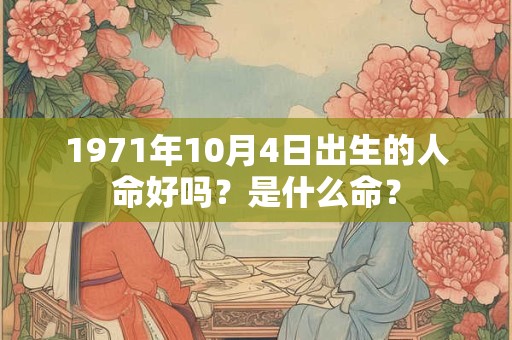 1971年10月4日出生的人命好吗？是什么命？