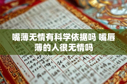 嘴薄无情有科学依据吗 嘴唇薄的人很无情吗