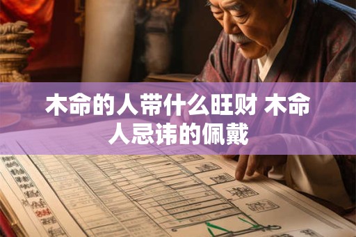 木命的人带什么旺财 木命人忌讳的佩戴