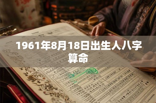 1961年8月18日出生人八字算命