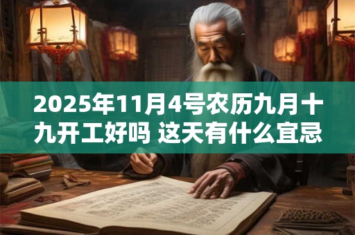2025年11月4号农历九月十九开工好吗 这天有什么宜忌