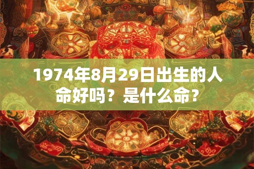 1974年8月29日出生的人命好吗？是什么命？