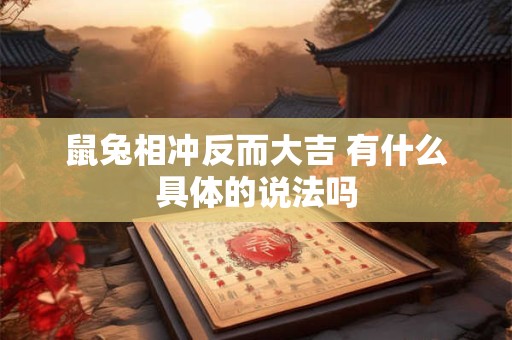 鼠兔相冲反而大吉 有什么具体的说法吗