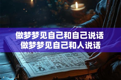 做梦梦见自己和自己说话 做梦梦见自己和人说话