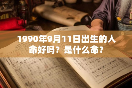 1990年9月11日出生的人命好吗？是什么命？