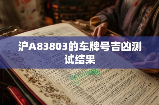 沪A83803的车牌号吉凶测试结果