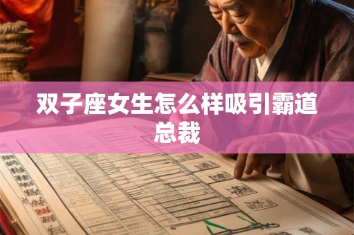 双子座女生怎么样吸引霸道总裁