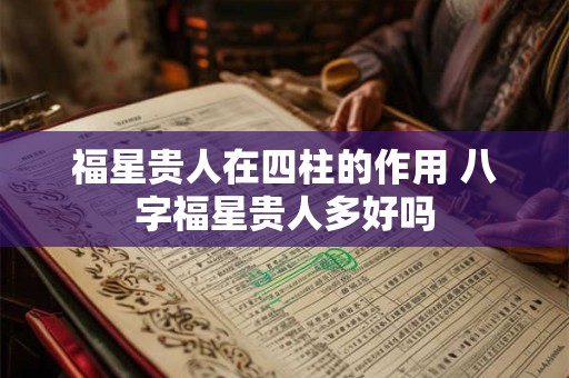 福星贵人在四柱的作用 八字福星贵人多好吗