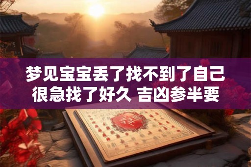 梦见宝宝丢了找不到了自己很急找了好久 吉凶参半要留心