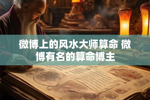 微博上的风水大师算命 微博有名的算命博主
