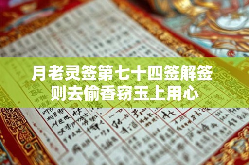 月老灵签第七十四签解签 则去偷香窃玉上用心