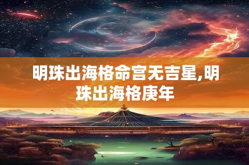 明珠出海格命宫无吉星,明珠出海格庚年