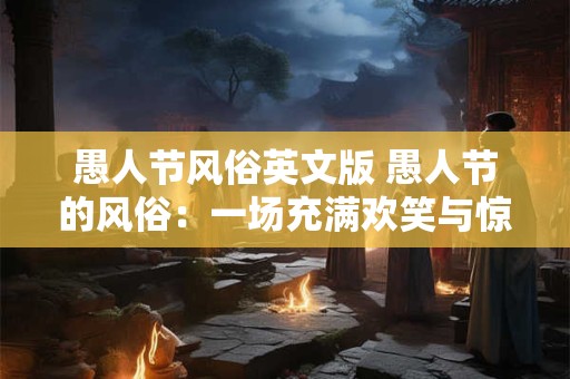 愚人节风俗英文版 愚人节的风俗：一场充满欢笑与惊喜的狂欢