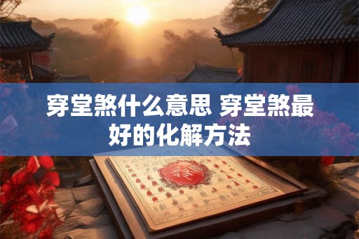 穿堂煞什么意思 穿堂煞最好的化解方法