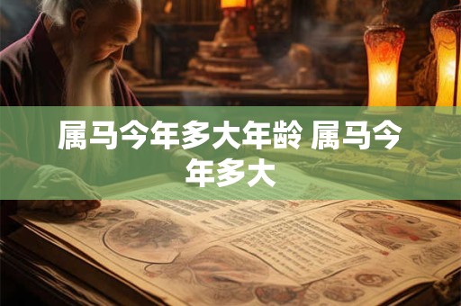 属马今年多大年龄 属马今年多大