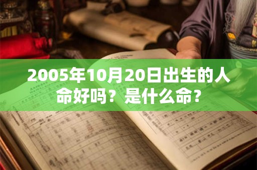 2005年10月20日出生的人命好吗？是什么命？