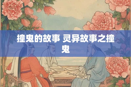 撞鬼的故事 灵异故事之撞鬼