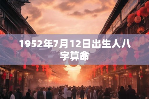 1952年7月12日出生人八字算命