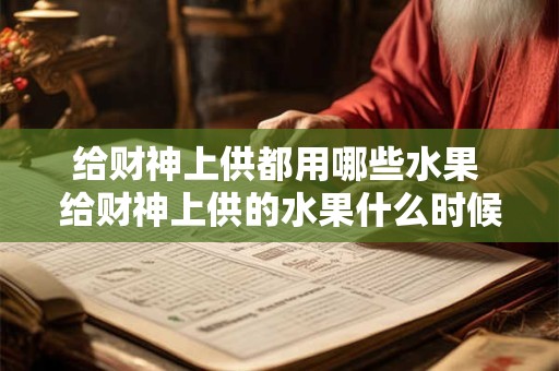 给财神上供都用哪些水果 给财神上供的水果什么时候拿下来