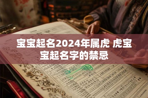 宝宝起名2024年属虎 虎宝宝起名字的禁忌