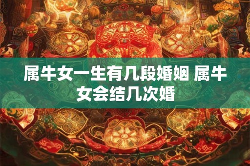属牛女一生有几段婚姻 属牛女会结几次婚