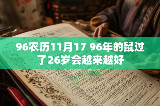 96农历11月17 96年的鼠过了26岁会越来越好 96农历11月17 96年的鼠过了26岁会越来越好