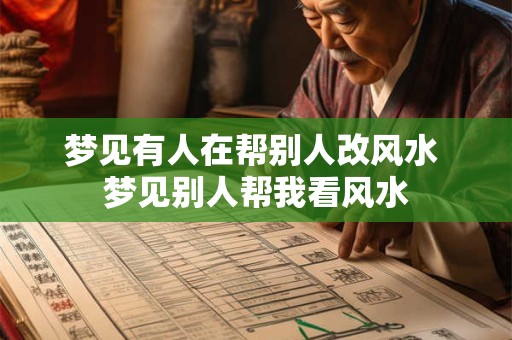 梦见有人在帮别人改风水 梦见别人帮我看风水
