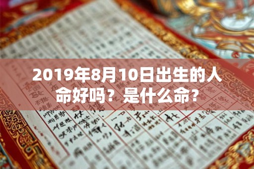 2019年8月10日出生的人命好吗？是什么命？
