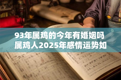 93年属鸡的今年有婚姻吗 属鸡人2025年感情运势如何