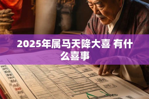 2025年属马天降大喜 有什么喜事